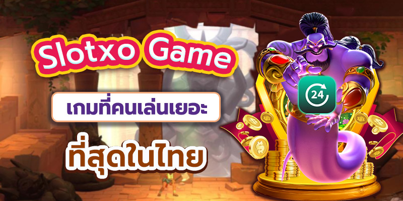 slotxo game เกมที่คนเล่นเยอะที่สุดในไทย